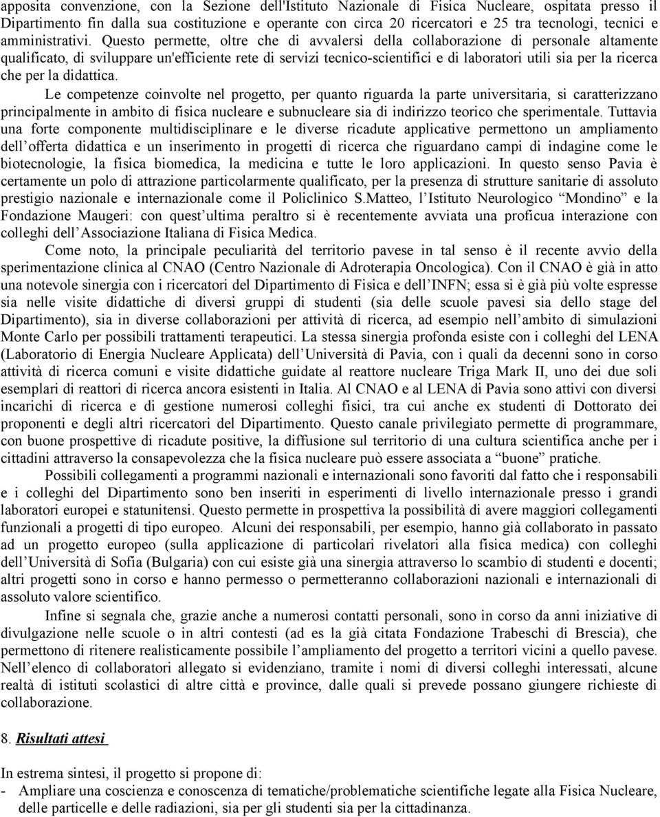 Questo permette, oltre che di avvalersi della collaborazione di personale altamente qualificato, di sviluppare un'efficiente rete di servizi tecnico-scientifici e di laboratori utili sia per la