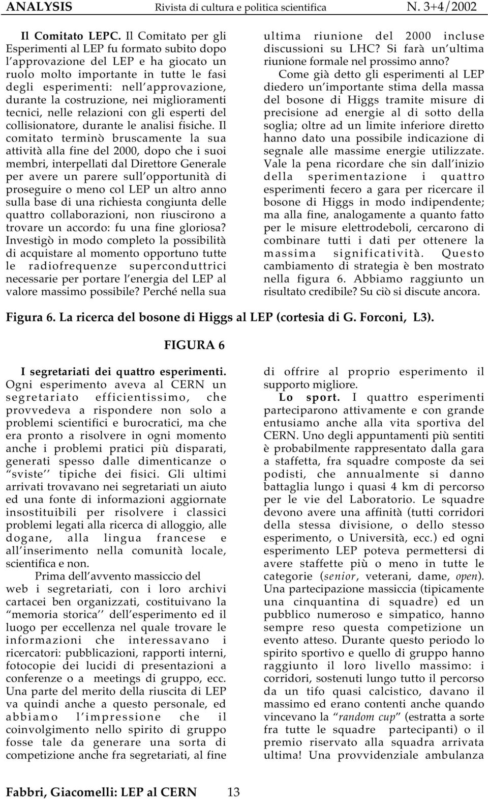 costruzione, nei miglioramenti tecnici, nelle relazioni con gli esperti del collisionatore, durante le analisi fisiche.