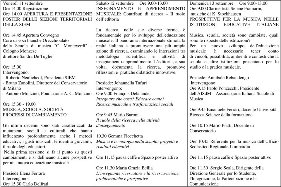 00 - Roberto Neulichedl, Presidente SIEM - Bruno Zanolini, Direttore del Conservatorio di Milano - Antonio Monzino, Fondazione A. C. Monzino Ore 15.30-19.