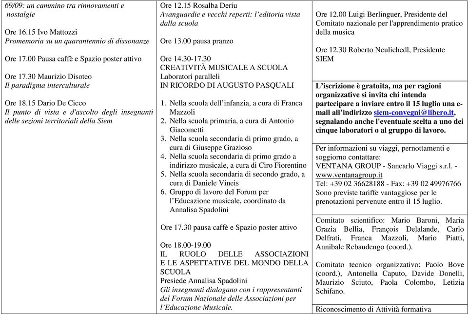 15 Rosalba Deriu Avanguardie e vecchi reperti: l editoria vista dalla scuola Ore 13.00 pausa pranzo Ore 14.30-17.30 CREATIVITÀ MUSICALE A SCUOLA Laboratori paralleli IN RICORDO DI AUGUSTO PASQUALI 1.