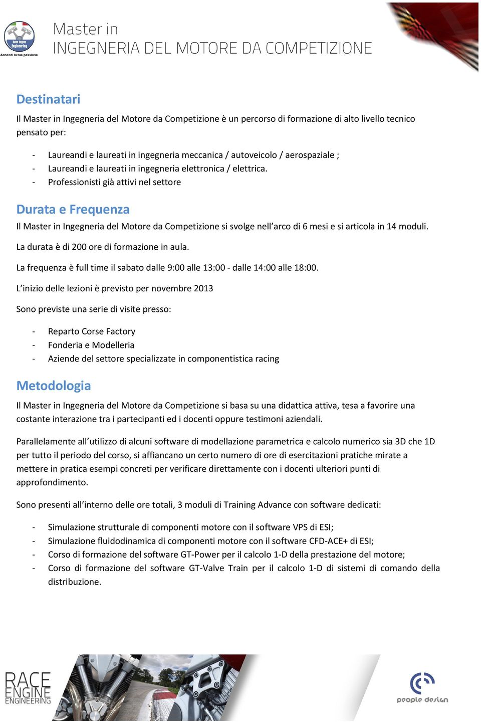Professionisti già attivi nel settore Durata e Frequenza Il Master in Ingegneria del Motore da Competizione si svolge nell arco di 6 mesi e si articola in 14 moduli.