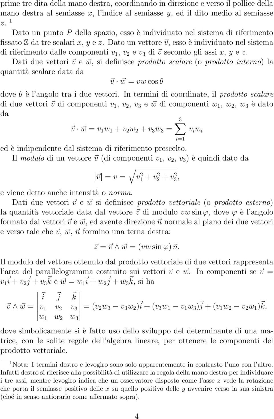 Dato un vettore v, esso è individuato nel sistema di riferimento dalle componenti v 1, v 2 e v 3 di v secondo gli assi x, y e z.