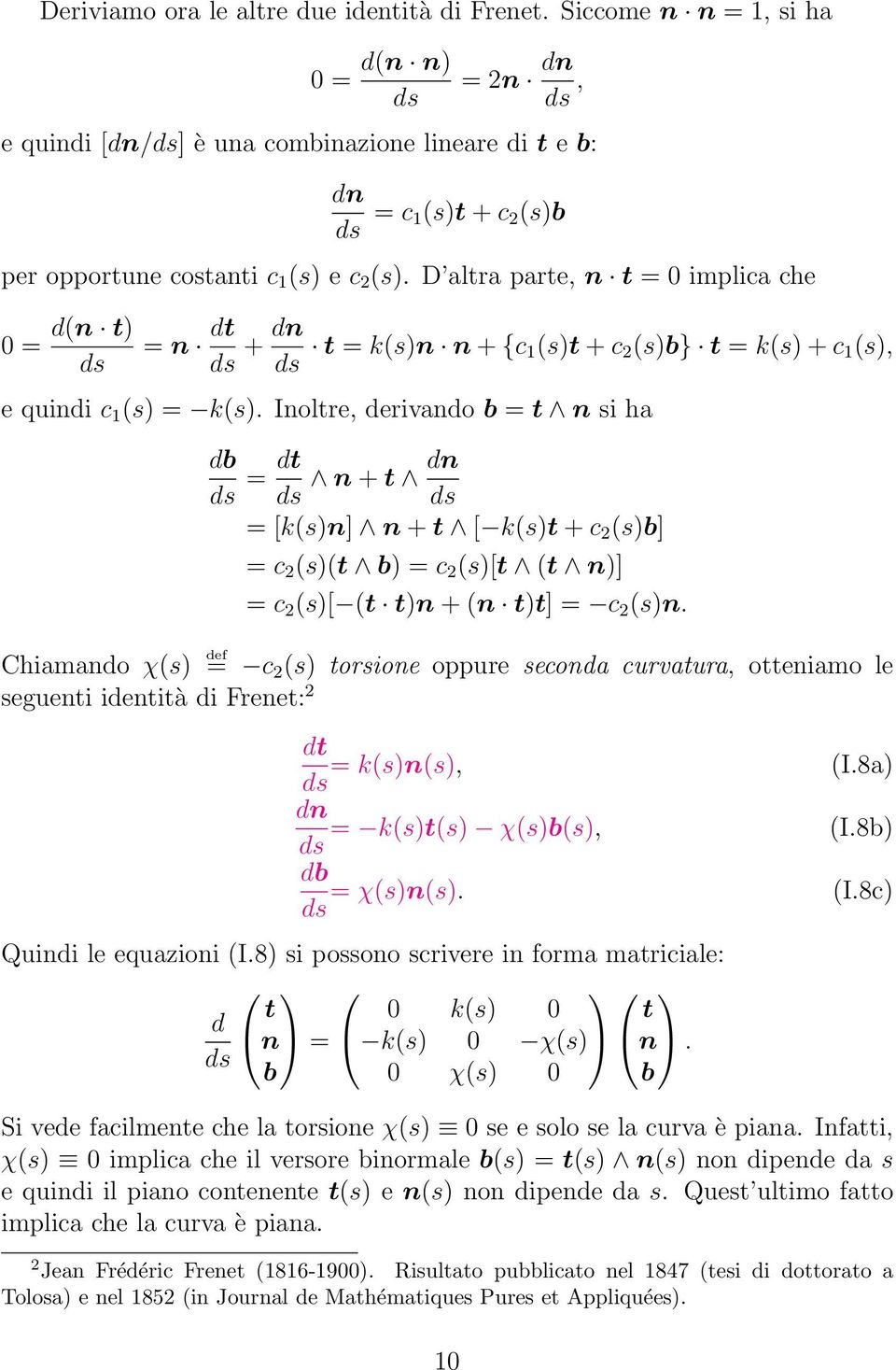 D altra parte, n t = 0 implica che 0 = d(n t) ds = n dt ds + dn ds t = k(s)n n + {c 1(s)t + c 2 (s)b} t = k(s) + c 1 (s), e quindi c 1 (s) = k(s).