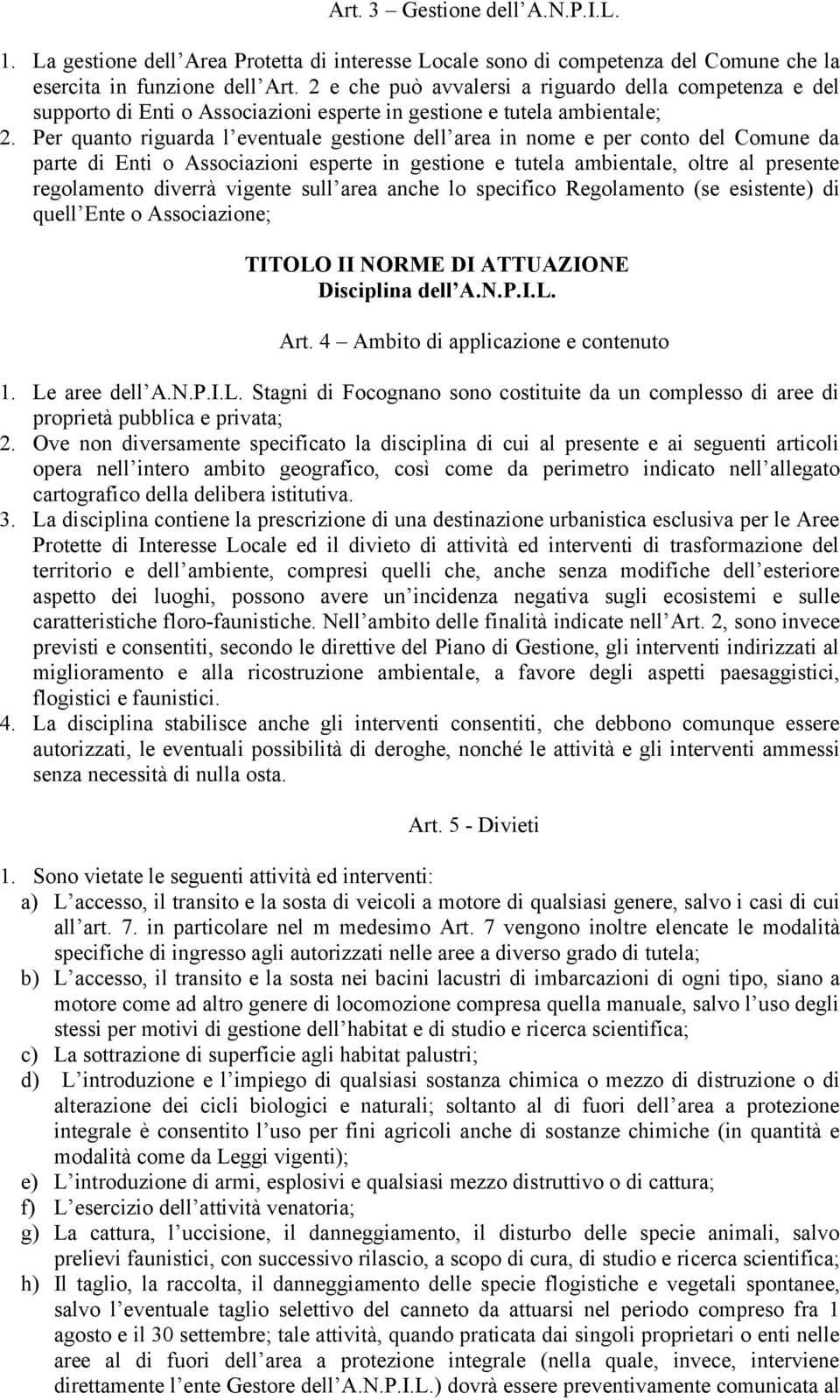 Per quanto riguarda l eventuale gestione dell area in nome e per conto del Comune da parte di Enti o Associazioni esperte in gestione e tutela ambientale, oltre al presente regolamento diverrà