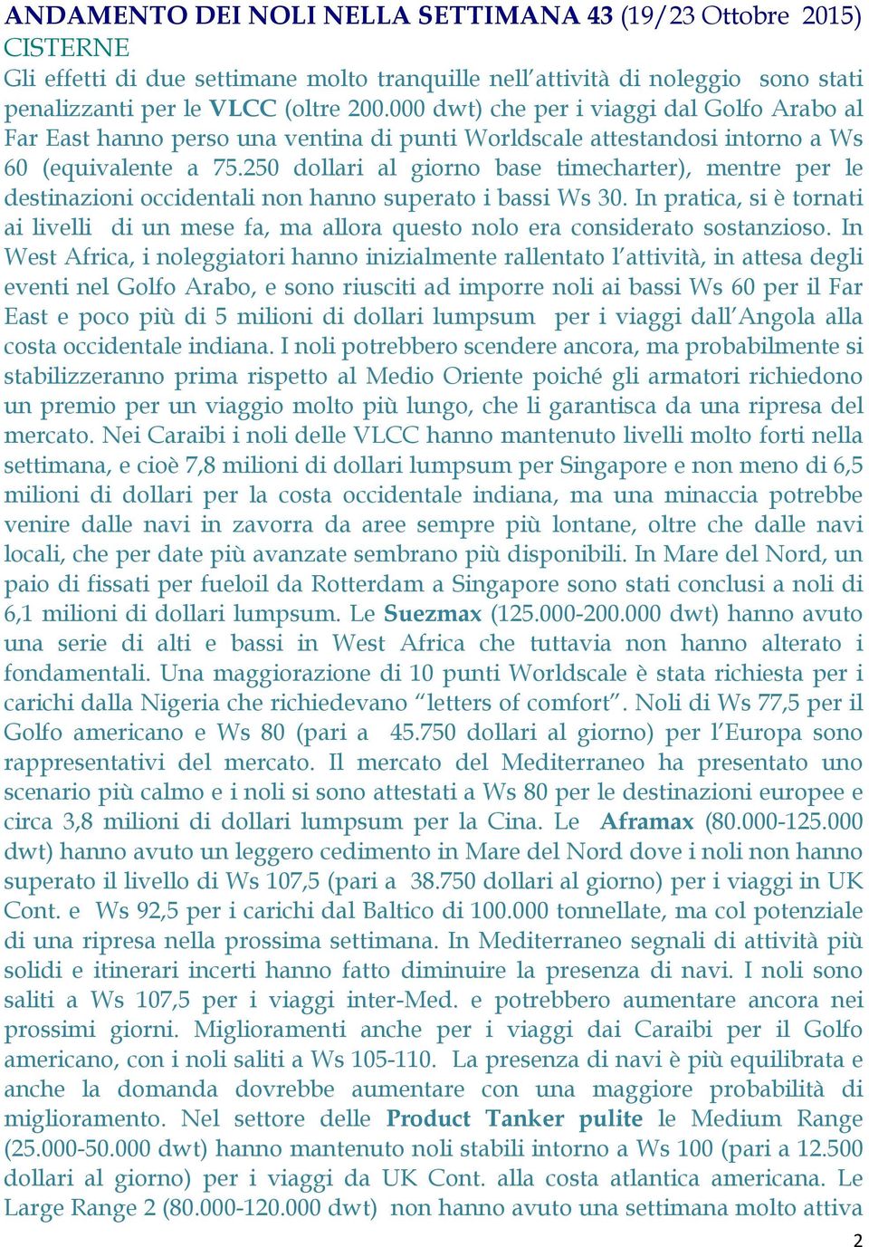 250 dollari al giorno base timecharter), mentre per le destinazioni occidentali non hanno superato i bassi Ws 30.