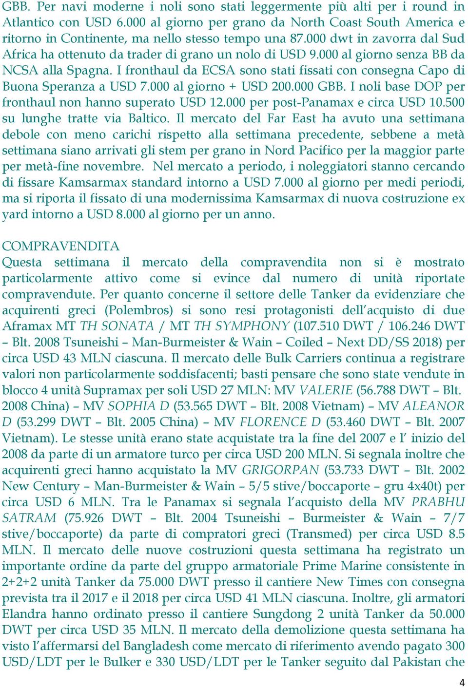 000 al giorno senza BB da NCSA alla Spagna. I fronthaul da ECSA sono stati fissati con consegna Capo di Buona Speranza a USD 7.000 al giorno + USD 200.000 GBB.