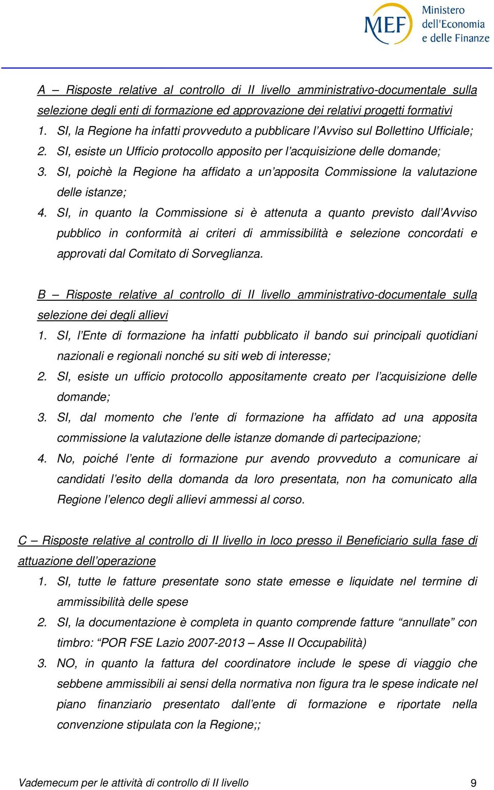 SI, poichè la Regione ha affidato a un apposita Commissione la valutazione delle istanze; 4.