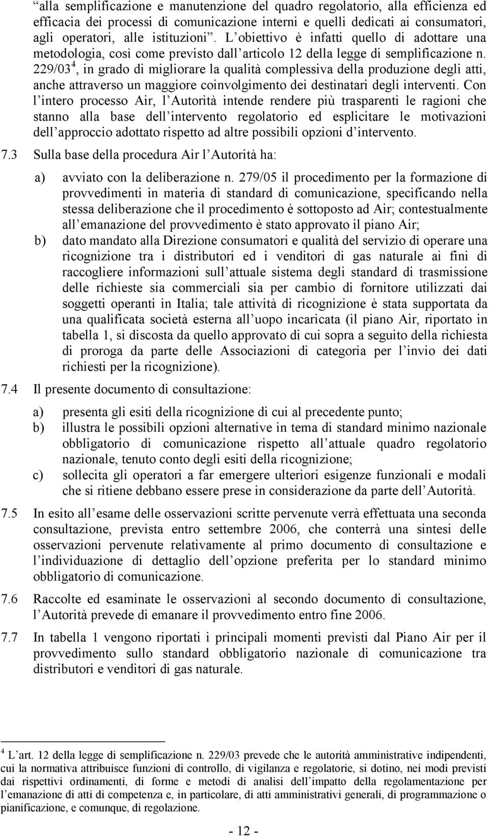 229/03 4, in grado di migliorare la qualità complessiva della produzione degli atti, anche attraverso un maggiore coinvolgimento dei destinatari degli interventi.