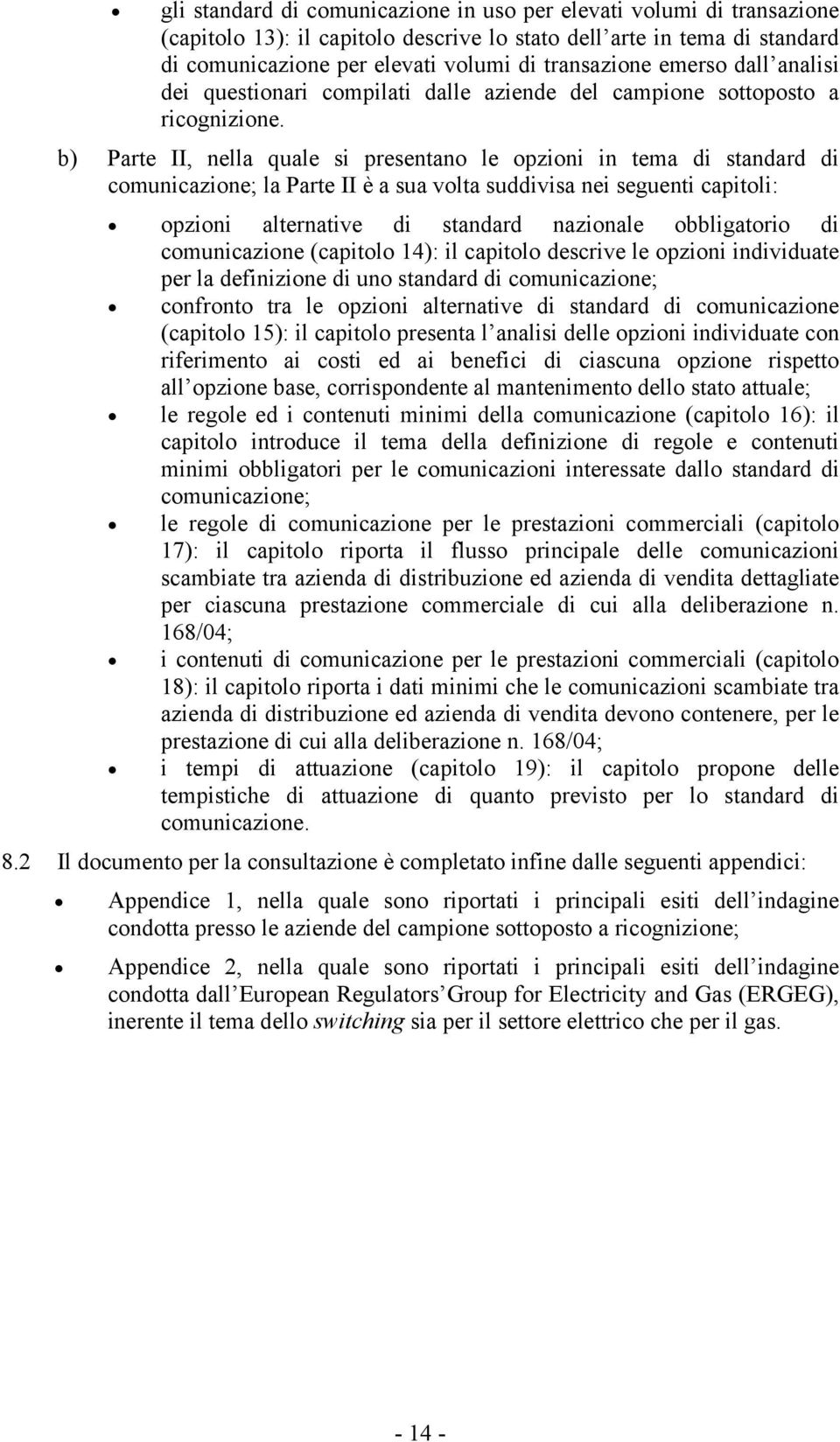 b) Parte II, nella quale si presentano le opzioni in tema di standard di comunicazione; la Parte II è a sua volta suddivisa nei seguenti capitoli: opzioni alternative di standard nazionale