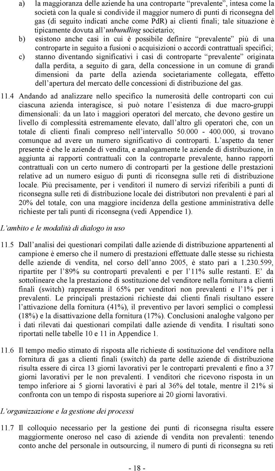 acquisizioni o accordi contrattuali specifici; c) stanno diventando significativi i casi di controparte prevalente originata dalla perdita, a seguito di gara, della concessione in un comune di grandi