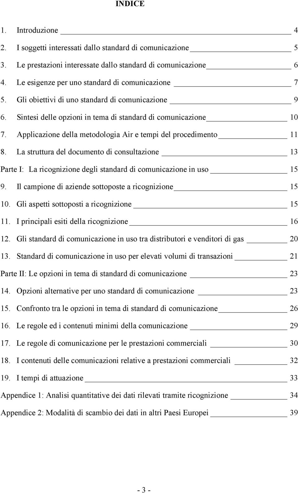 Applicazione della metodologia Air e tempi del procedimento 11 8. La struttura del documento di consultazione 13 Parte I: La ricognizione degli standard di comunicazione in uso 15 9.