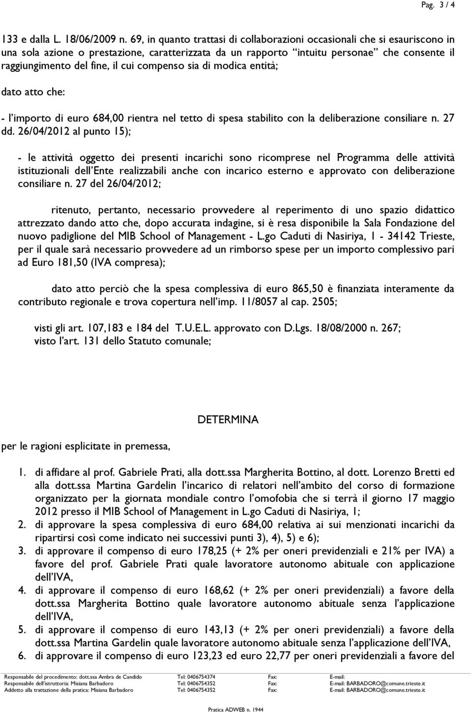 cui compenso sia di modica entità; dato atto che: - l importo di euro 684,00 rientra nel tetto di spesa stabilito con la deliberazione consiliare n. 27 dd.