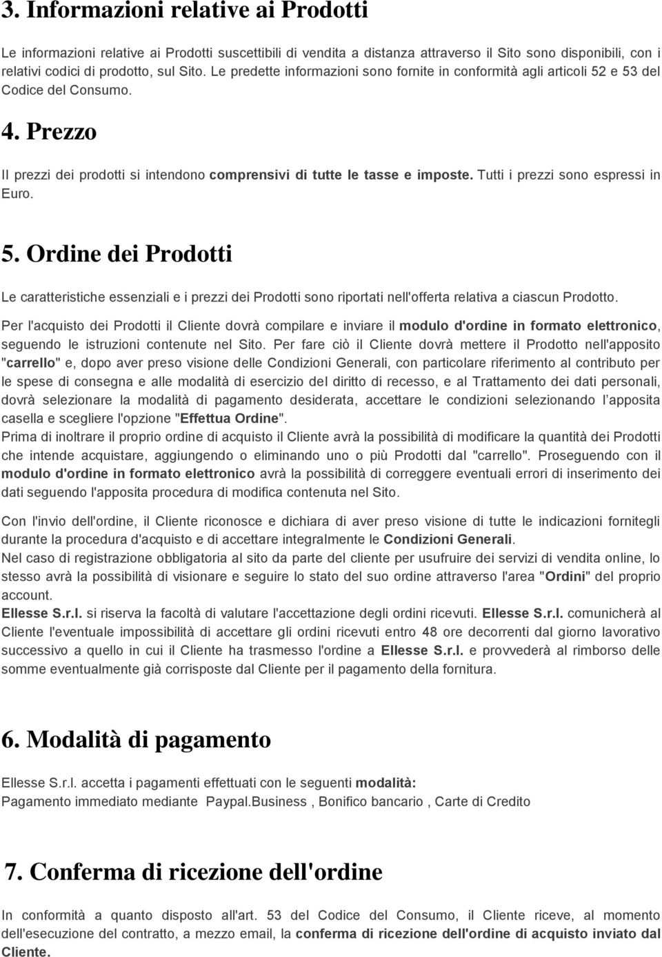 Tutti i prezzi sono espressi in Euro. 5. Ordine dei Prodotti Le caratteristiche essenziali e i prezzi dei Prodotti sono riportati nell'offerta relativa a ciascun Prodotto.