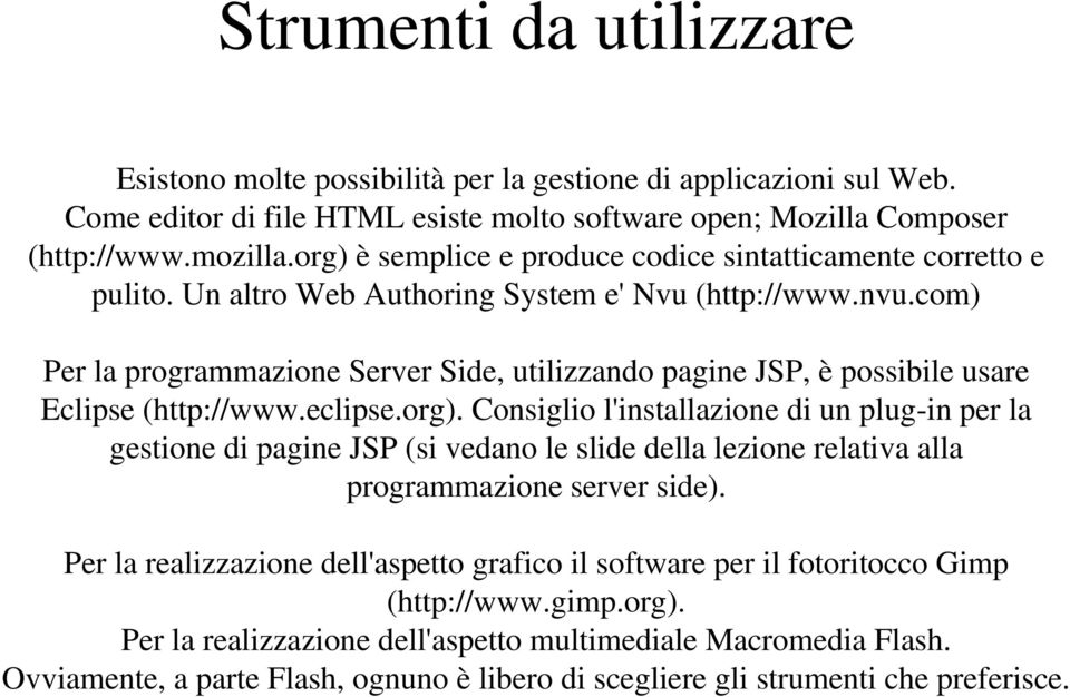 com) Per la programmazione Server Side, utilizzando pagine JSP, è possibile usare Eclipse (http://www.eclipse.org).