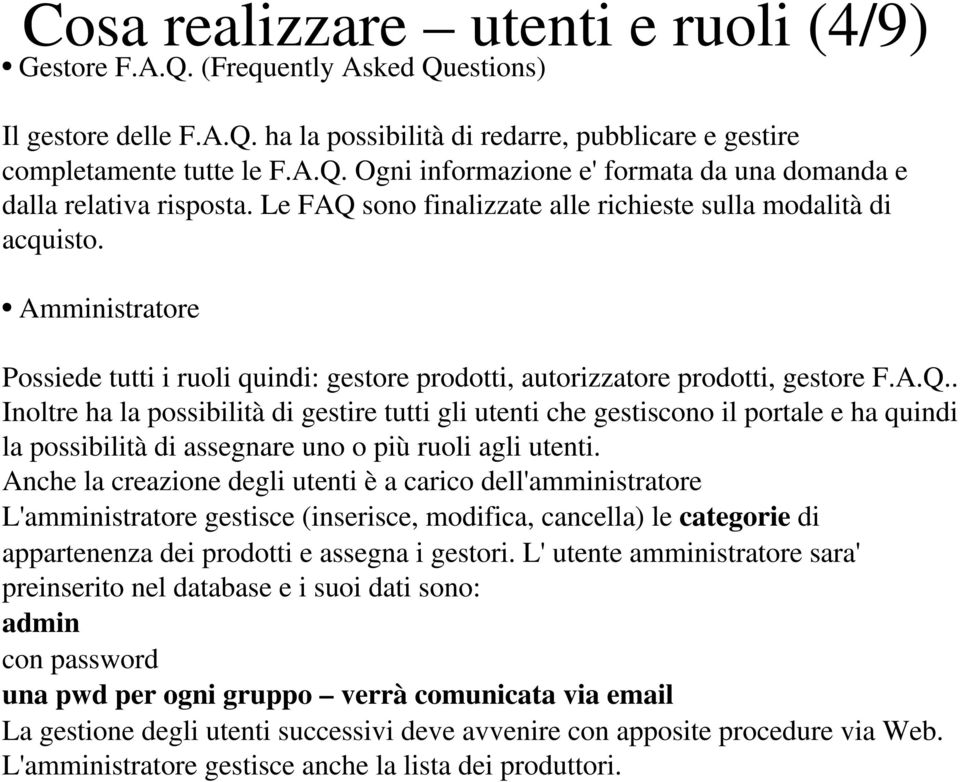 Anche la creazione degli utenti è a carico dell'amministratore L'amministratore gestisce (inserisce, modifica, cancella) le categorie di appartenenza dei prodotti e assegna i gestori.