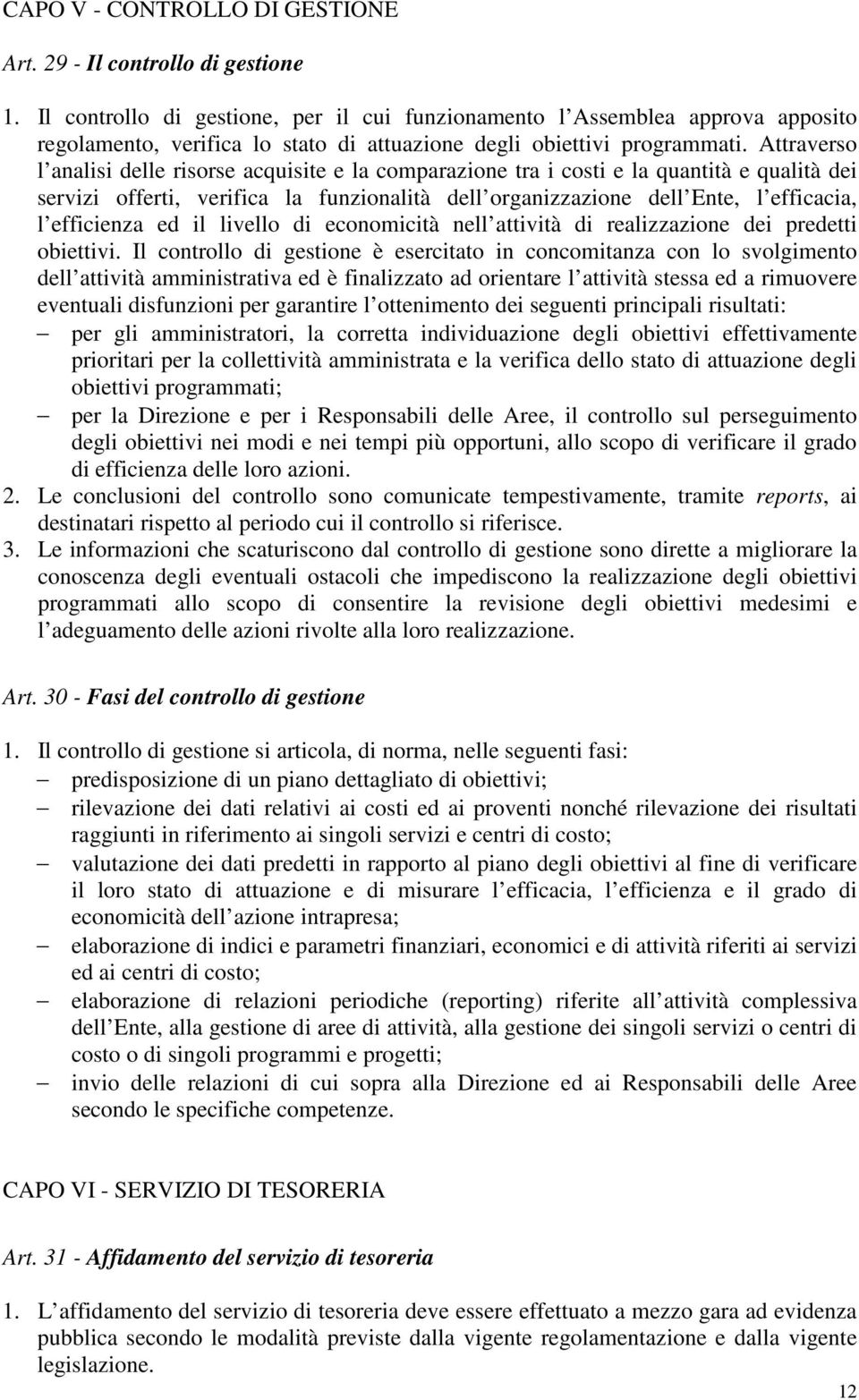 Attraverso l analisi delle risorse acquisite e la comparazione tra i costi e la quantità e qualità dei servizi offerti, verifica la funzionalità dell organizzazione dell Ente, l efficacia, l