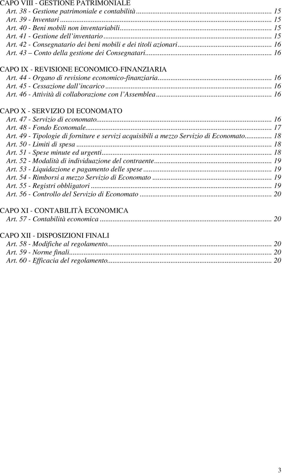 44 - Organo di revisione economico-finanziaria... 16 Art. 45 - Cessazione dall incarico... 16 Art. 46 - Attività di collaborazione con l Assemblea... 16 CAPO X - SERVIZIO DI ECONOMATO Art.