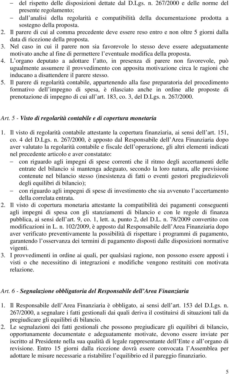 Il parere di cui al comma precedente deve essere reso entro e non oltre 5 giorni dalla data di ricezione della proposta. 3.