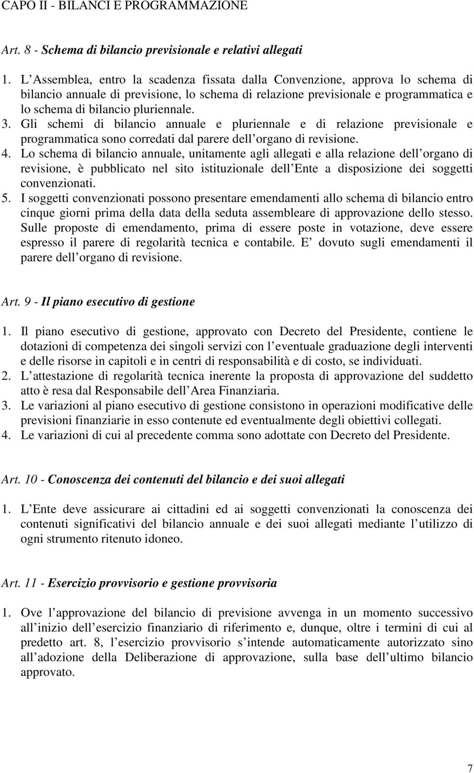 3. Gli schemi di bilancio annuale e pluriennale e di relazione previsionale e programmatica sono corredati dal parere dell organo di revisione. 4.