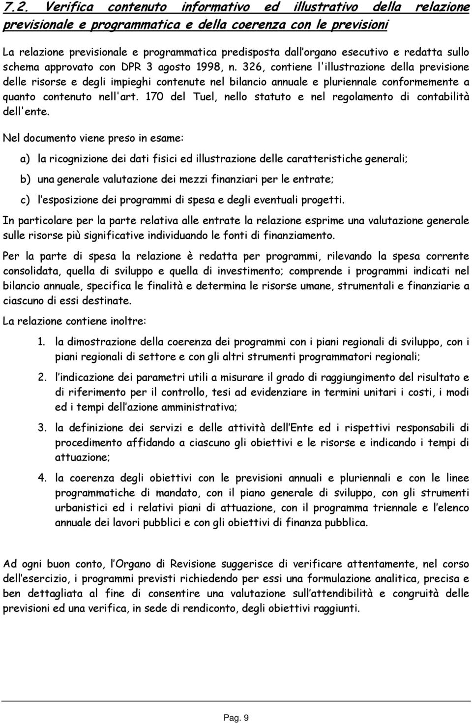 326, contiene l'illustrazione della previsione delle risorse e degli impieghi contenute nel bilancio annuale e pluriennale conformemente a quanto contenuto nell'art.