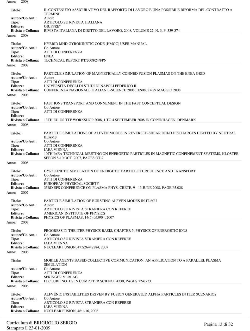 339-374 HYBRID MHD GYROKINETIC CODE (HMGC) USER MANUAL ENEA TECHNICAL REPORT RT/2008/24/FPN PARTICLE SIMULATION OF MAGNETICALLY CONNED FUSION PLASMAS ON THE ENEA GRID Autore UNIVERSITÀ DEGLI DI STUDI