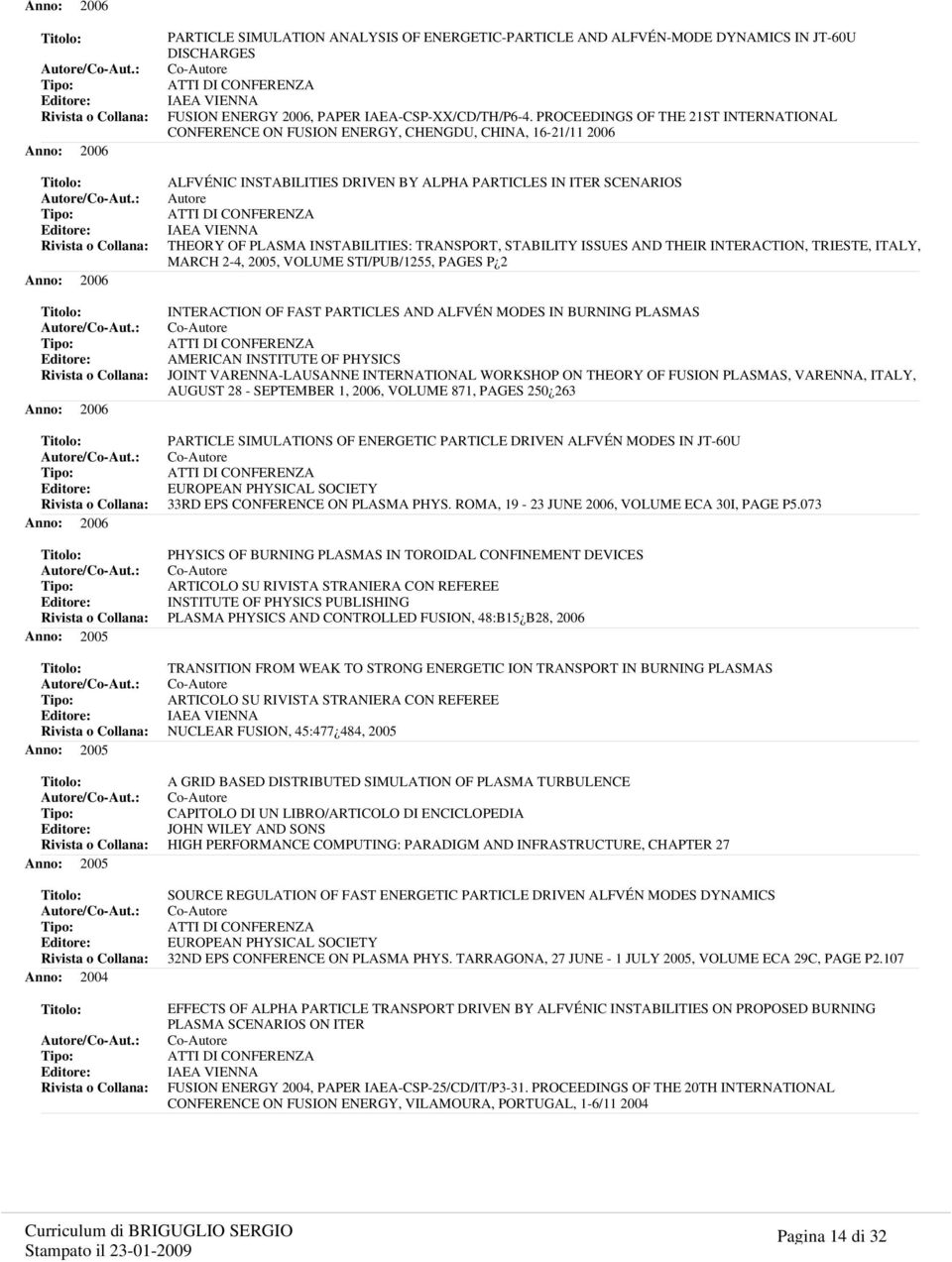 PROCEEDINGS OF THE 21ST INTERNATIONAL CONFERENCE ON FUSION ENERGY, CHENGDU, CHINA, 16-21/11 2006 ALFVÉNIC INSTABILITIES DRIVEN BY ALPHA PARTICLES IN ITER SCENARIOS Autore IAEA VIENNA THEORY OF PLASMA