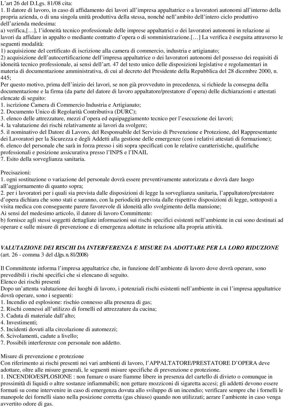 ambito dell intero ciclo produttivo dell azienda medesima: a) verifica,[ ], l idoneità tecnico professionale delle imprese appaltatrici o dei lavoratori autonomi in relazione ai lavori da affidare in