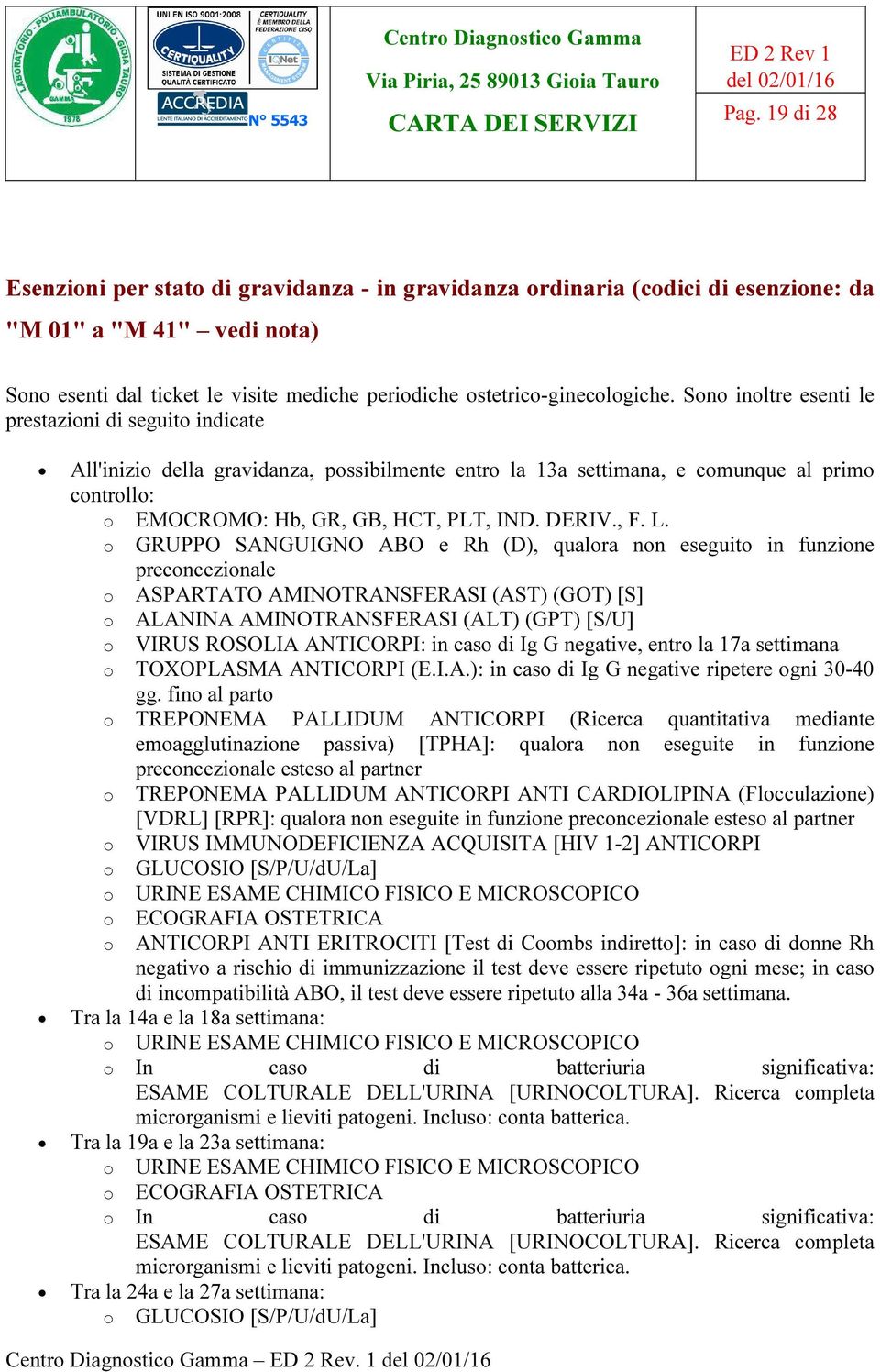 Sono inoltre esenti le prestazioni di seguito indicate All'inizio della gravidanza, possibilmente entro la 13a settimana, e comunque al primo controllo: o EMOCROMO: Hb, GR, GB, HCT, PLT, IND. DERIV.