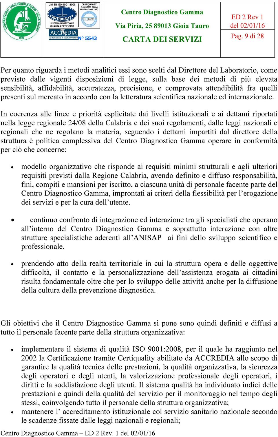 In coerenza alle linee e priorità esplicitate dai livelli istituzionali e ai dettami riportati nella legge regionale 24/08 della Calabria e dei suoi regolamenti, dalle leggi nazionali e regionali che