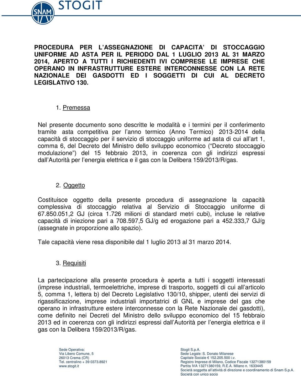 0. 1. Premessa Nel presente documento sono descritte le modalità e i termini per il conferimento tramite asta competitiva per l anno termico (Anno Termico) 2013-2014 della capacità di stoccaggio per