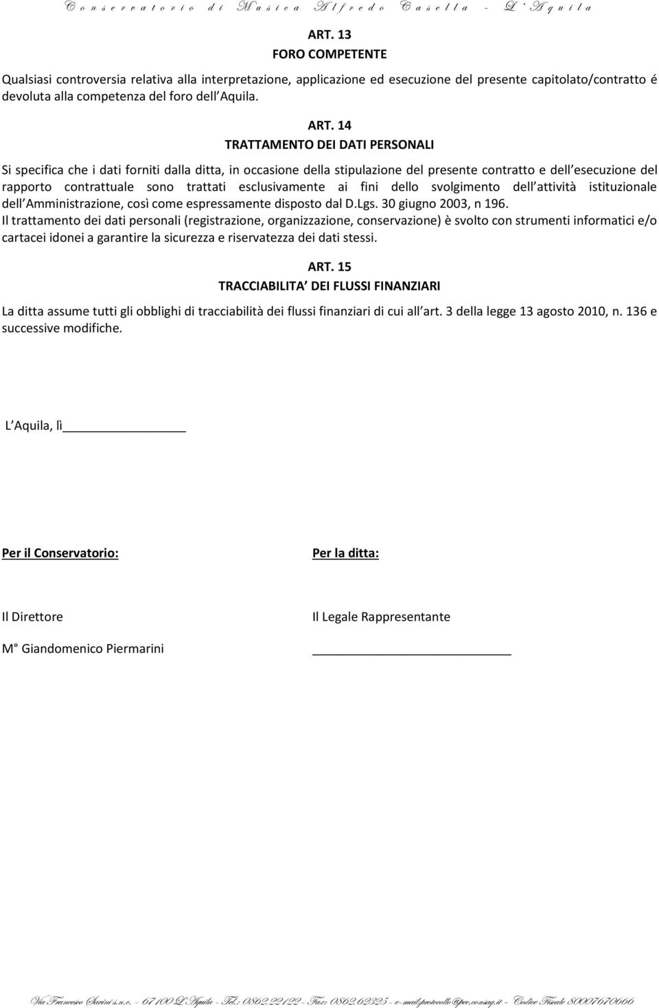 esclusivamente ai fini dello svolgimento dell attività istituzionale dell Amministrazione, così come espressamente disposto dal D.Lgs. 30 giugno 2003, n 196.