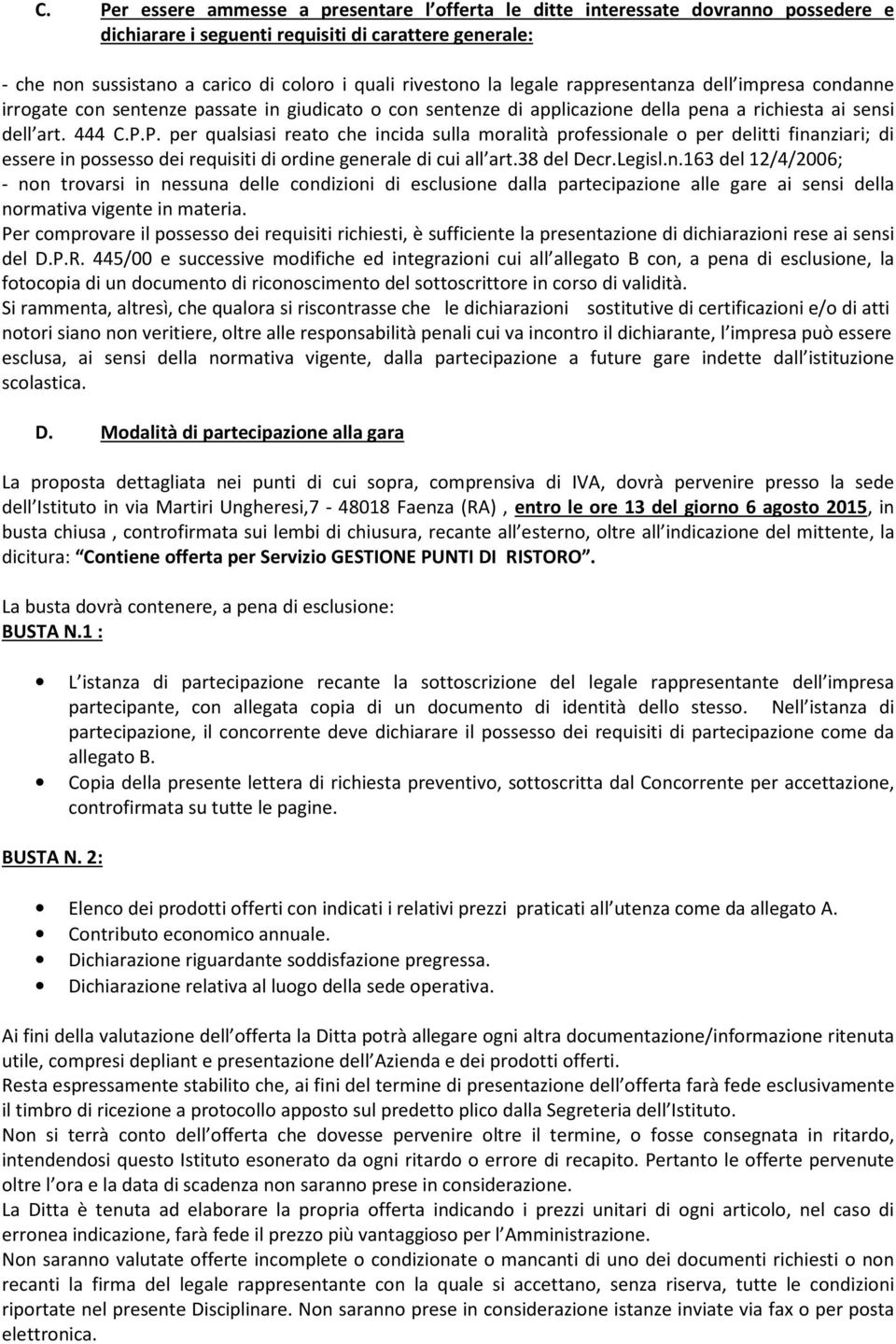 P. per qualsiasi reato che incida sulla moralità professionale o per delitti finanziari; di essere in possesso dei requisiti di ordine generale di cui all art.38 del Decr.Legisl.n.163 del 12/4/2006; - non trovarsi in nessuna delle condizioni di esclusione dalla partecipazione alle gare ai sensi della normativa vigente in materia.