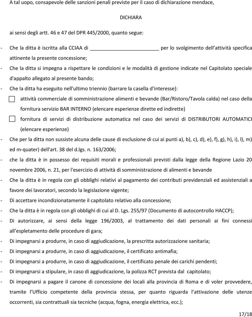 condizioni e le modalità di gestione indicate nel Capitolato speciale d'appalto allegato al presente bando; - Che la ditta ha eseguito nell'ultimo triennio (barrare la casella d interesse): attività