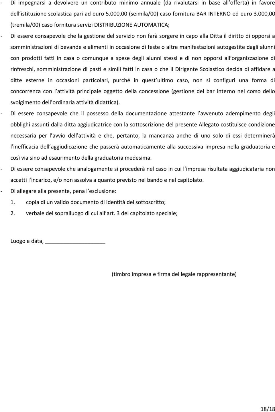 000,00 (tremila/00) caso fornitura servizi DISTRIBUZIONE AUTOMATICA; - Di essere consapevole che la gestione del servizio non farà sorgere in capo alla Ditta il diritto di opporsi a somministrazioni