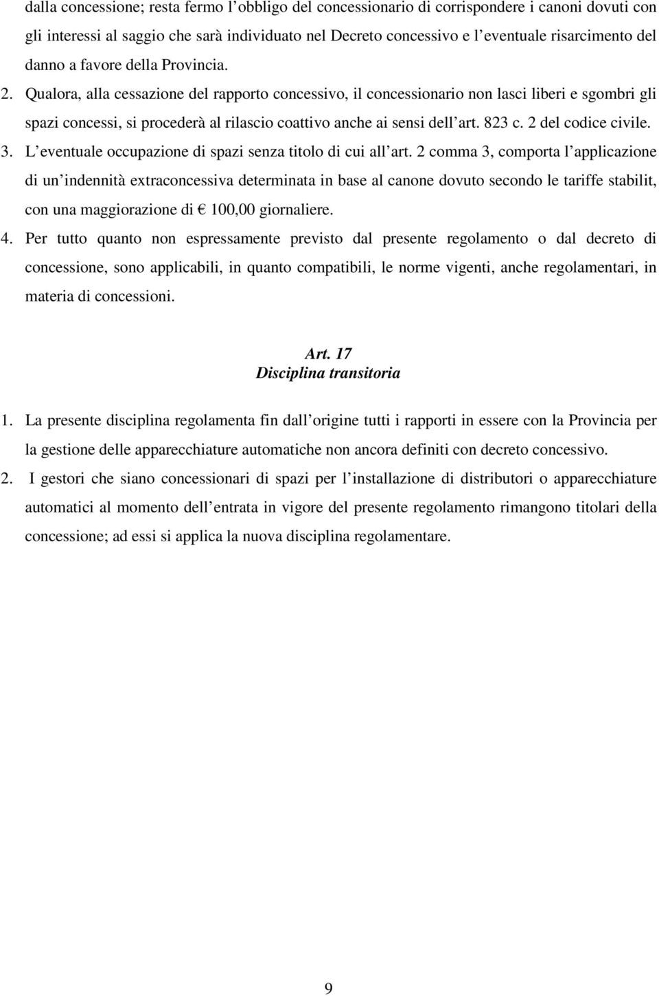 Qualora, alla cessazione del rapporto concessivo, il concessionario non lasci liberi e sgombri gli spazi concessi, si procederà al rilascio coattivo anche ai sensi dell art. 823 c.