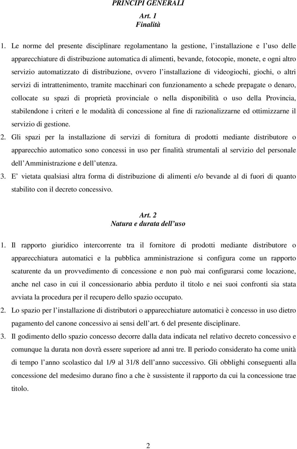 automatizzato di distribuzione, ovvero l installazione di videogiochi, giochi, o altri servizi di intrattenimento, tramite macchinari con funzionamento a schede prepagate o denaro, collocate su spazi