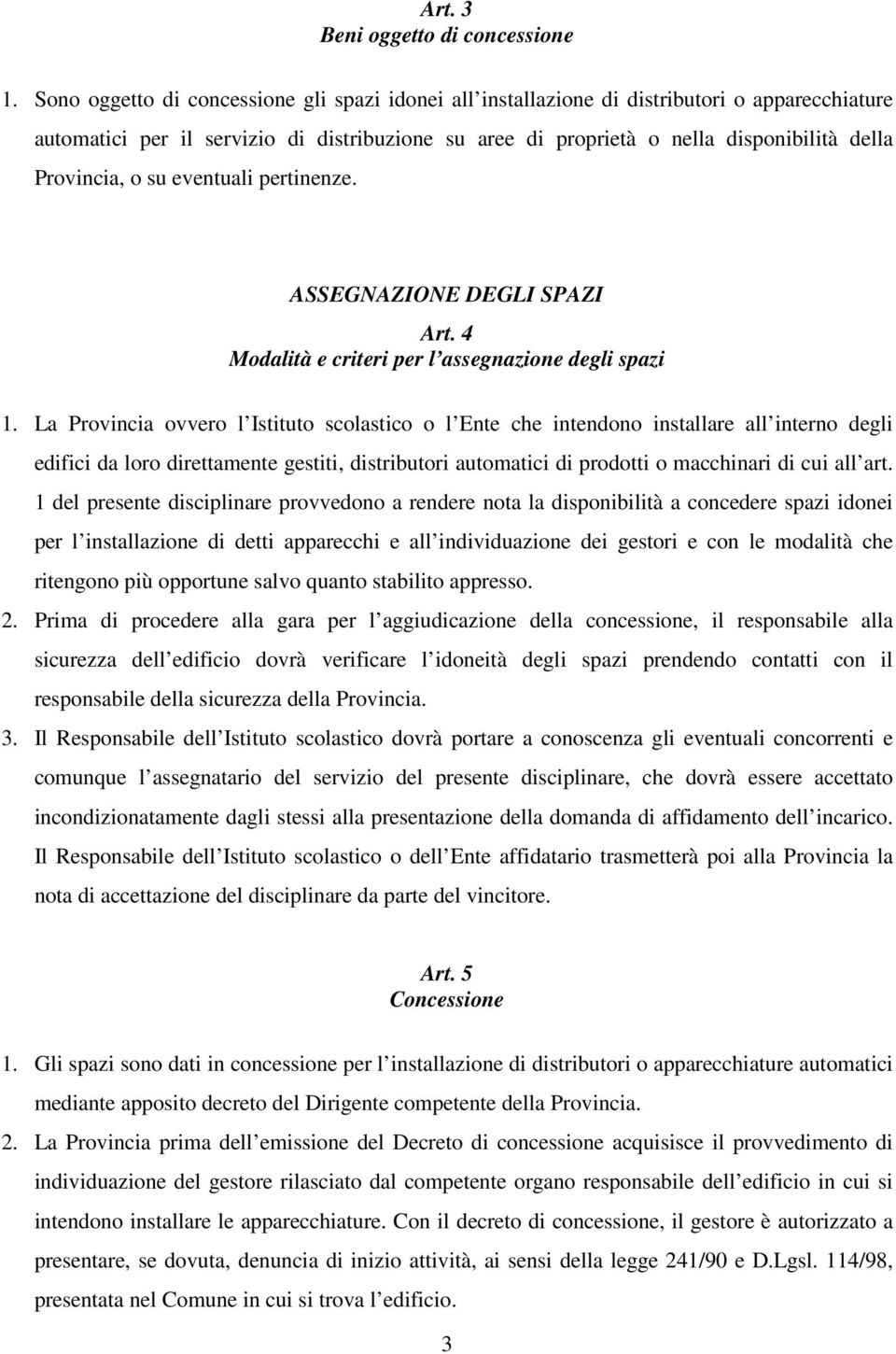 Provincia, o su eventuali pertinenze. ASSEGNAZIONE DEGLI SPAZI Art. 4 Modalità e criteri per l assegnazione degli spazi 1.