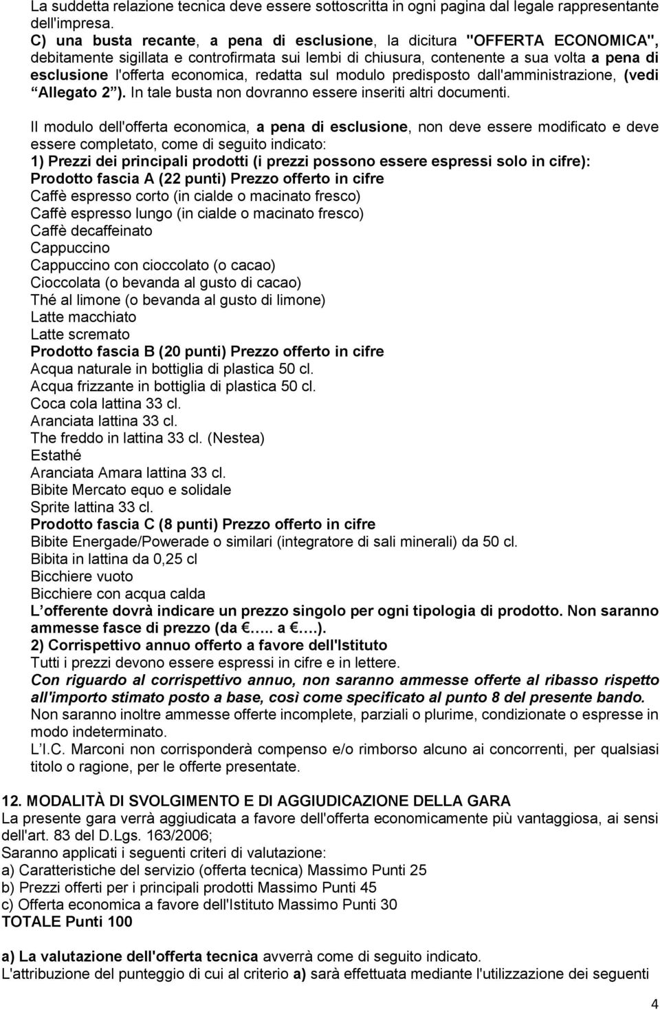 economica, redatta sul modulo predisposto dall'amministrazione, (vedi Allegato 2 ). In tale busta non dovranno essere inseriti altri documenti.