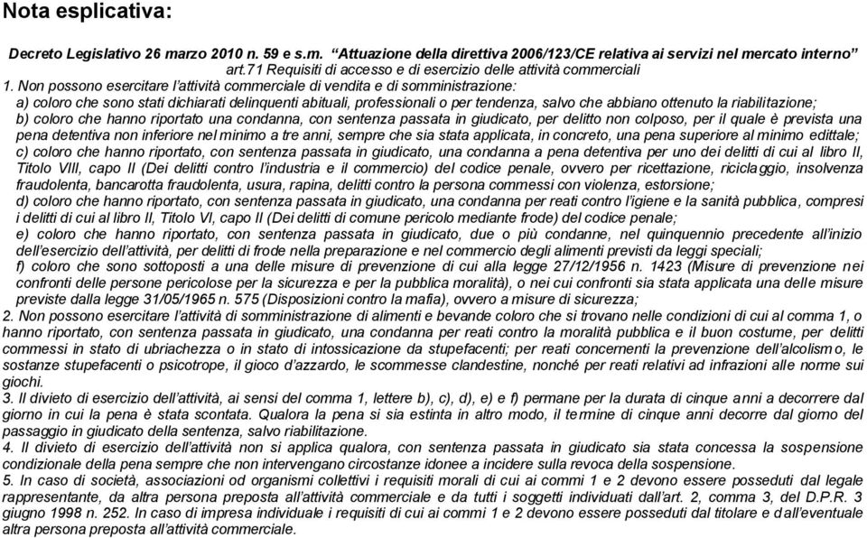 Non possono esercitare l attività commerciale di vendita e di somministrazione: a) coloro che sono stati dichiarati delinquenti abituali, professionali o per tendenza, salvo che abbiano ottenuto la