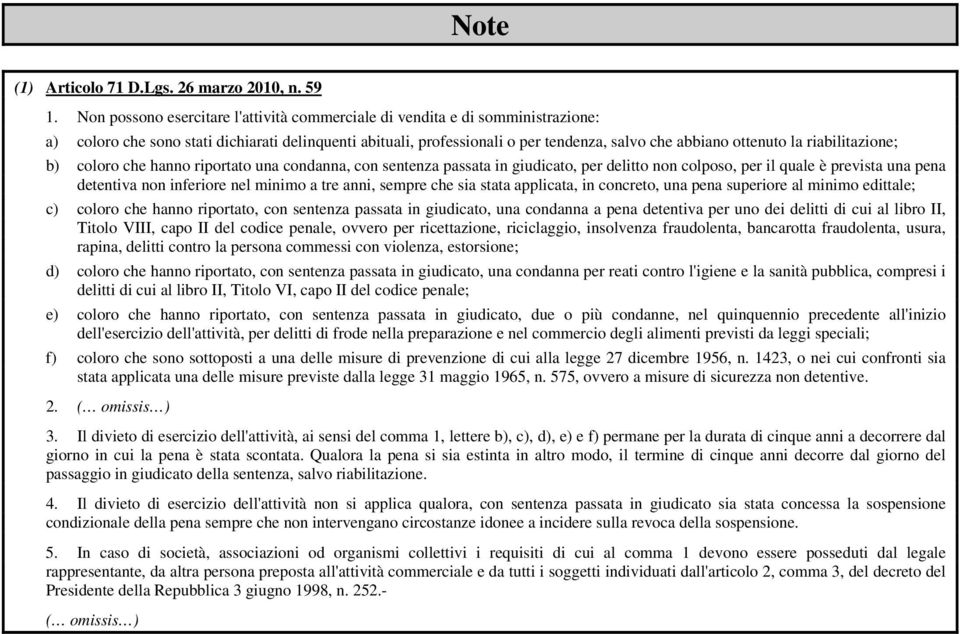 riabilitazione; b) coloro che hanno riportato una condanna, con sentenza passata in giudicato, per delitto non colposo, per il quale è prevista una pena detentiva non inferiore nel minimo a tre anni,