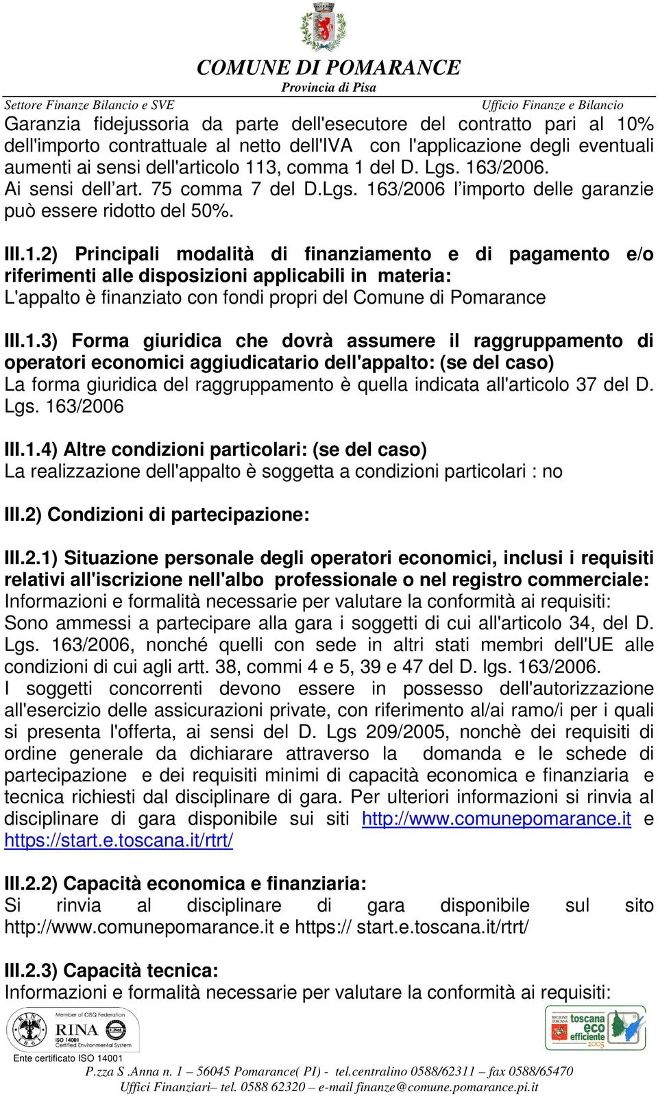 1.3) Forma giuridica che dovrà assumere il raggruppamento di operatori economici aggiudicatario dell'appalto: (se del caso) La forma giuridica del raggruppamento è quella indicata all'articolo 37 del