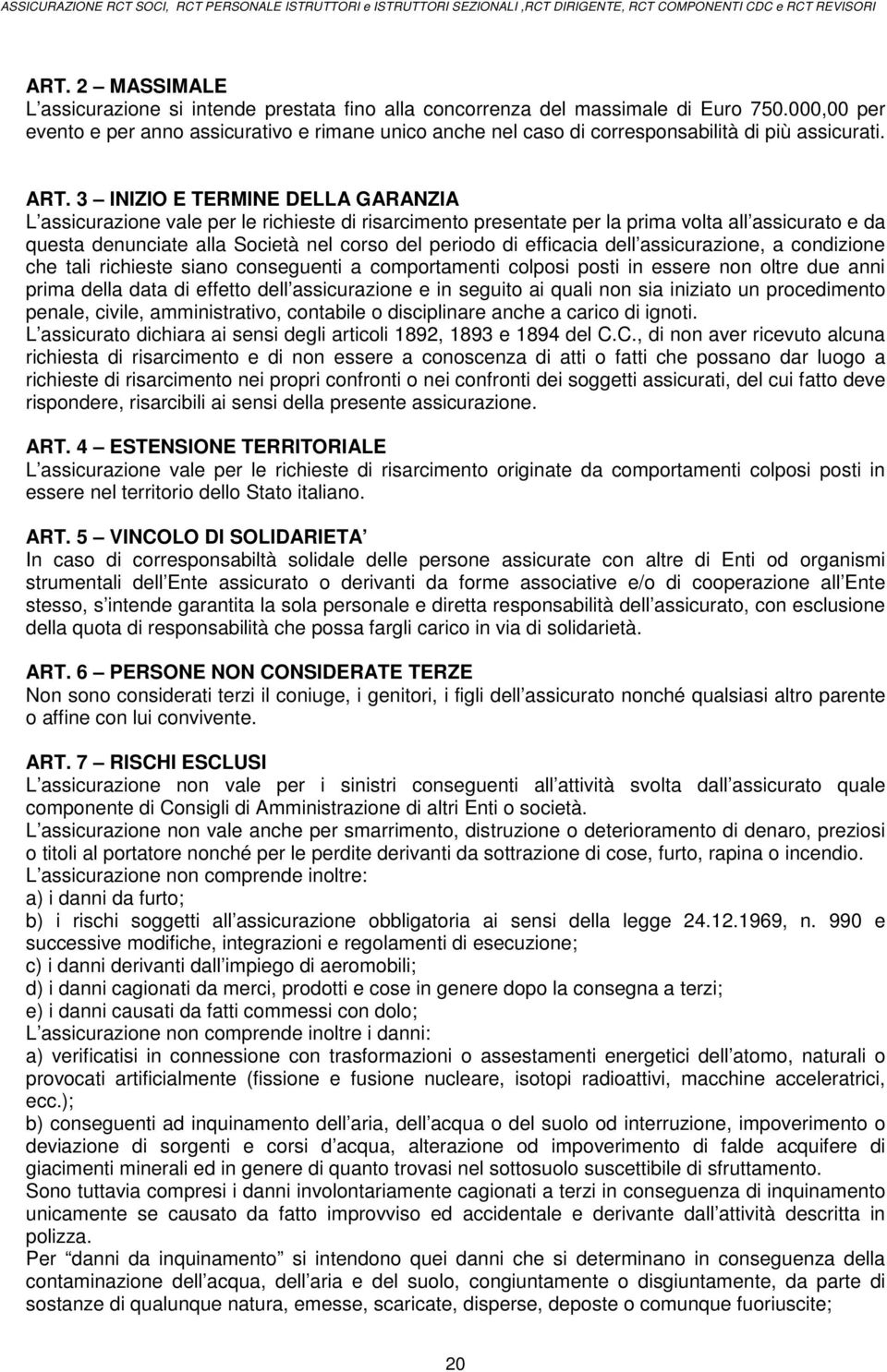 3 INIZIO E TERMINE DELLA GARANZIA L assicurazione vale per le richieste di risarcimento presentate per la prima volta all assicurato e da questa denunciate alla Società nel corso del periodo di