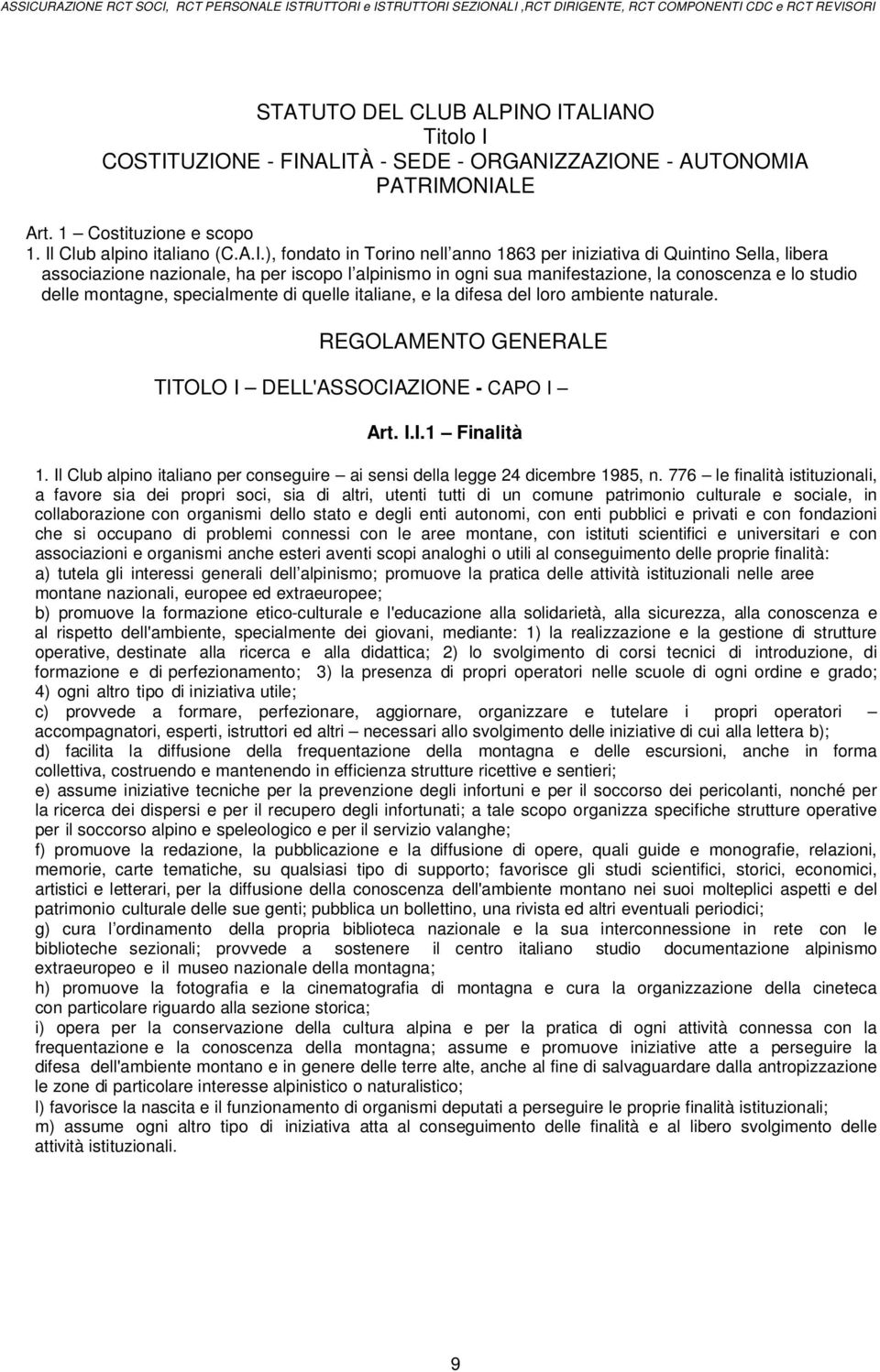 iniziativa di Quintino Sella, libera associazione nazionale, ha per iscopo l alpinismo in ogni sua manifestazione, la conoscenza e lo studio delle montagne, specialmente di quelle italiane, e la