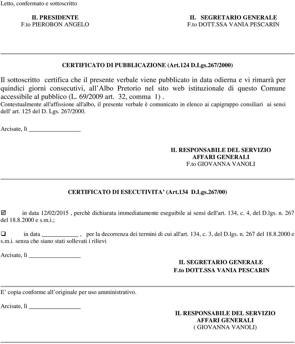 Comune accessibile al pubblico (L. 69/2009 art. 32, comma 1). Contestualmente all'affissione all'albo, il presente verbale è comunicato in elenco ai capigruppo consiliari ai sensi dell' art.