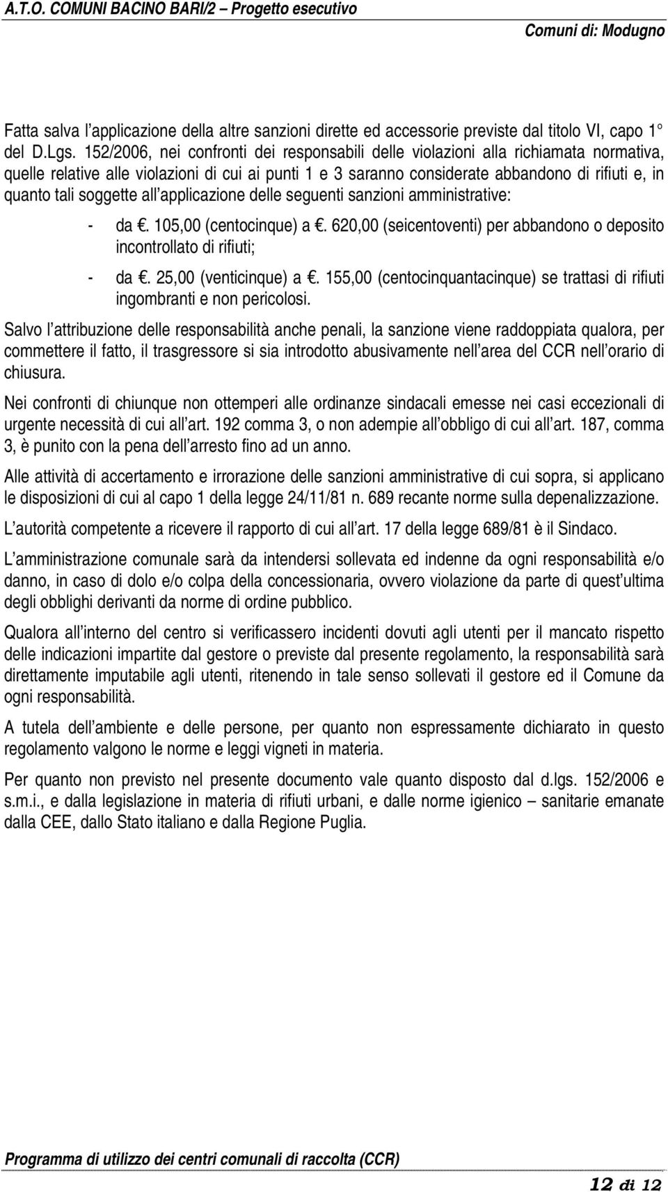 soggette all applicazione delle seguenti sanzioni amministrative: - da. 105,00 (centocinque) a. 620,00 (seicentoventi) per abbandono o deposito incontrollato di rifiuti; - da. 25,00 (venticinque) a.