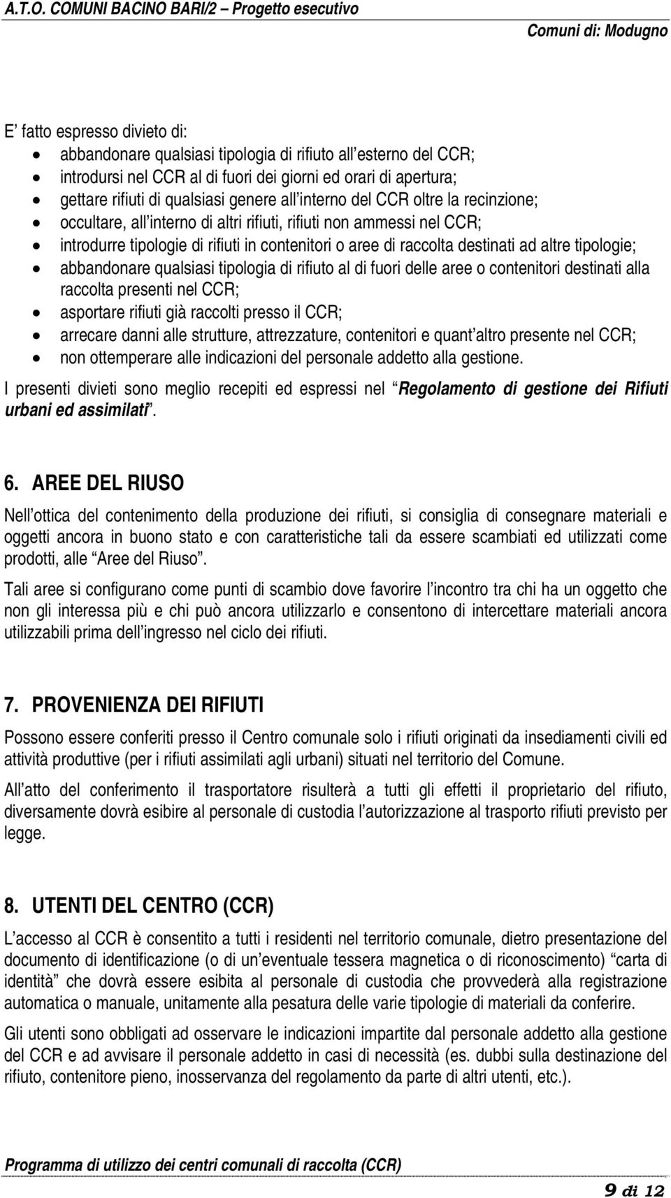 tipologie; abbandonare qualsiasi tipologia di rifiuto al di fuori delle aree o contenitori destinati alla raccolta presenti nel CCR; asportare rifiuti già raccolti presso il CCR; arrecare danni alle