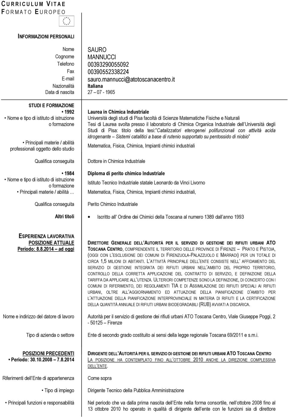 conseguita 1984 Nome e tipo di istituto di istruzione o formazione Principali materie / abilità Qualifica conseguita Laurea in Chimica Industriale Università degli studi di Pisa facoltà di Scienze