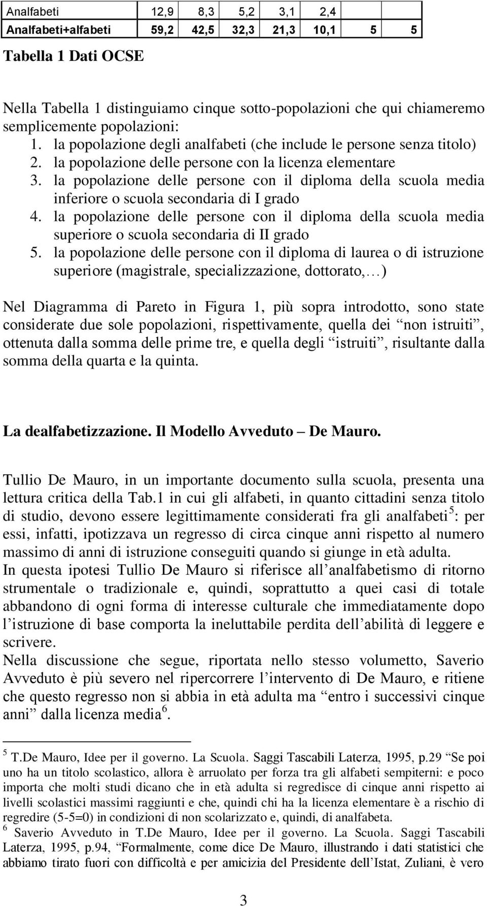 la popolazione delle persone con il diploma della scuola media inferiore o scuola secondaria di I grado 4.