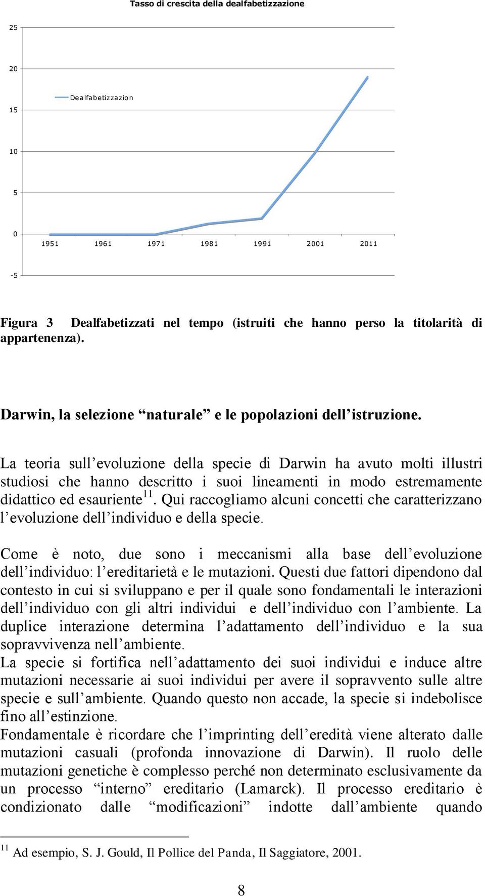 La teoria sull evoluzione della specie di Darwin ha avuto molti illustri studiosi che hanno descritto i suoi lineamenti in modo estremamente didattico ed esauriente 11.