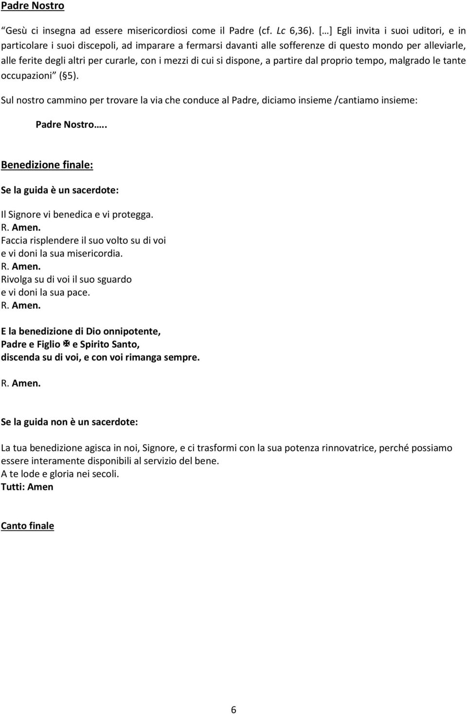 cui si dispone, a partire dal proprio tempo, malgrado le tante occupazioni ( 5). Sul nostro cammino per trovare la via che conduce al Padre, diciamo insieme /cantiamo insieme: Padre Nostro.